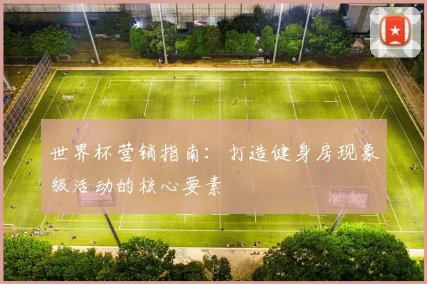 世界杯营销指南：打造健身房现象级活动的核心要素