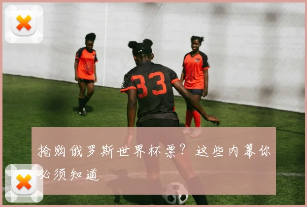 抢购俄罗斯世界杯票？这些内幕你必须知道