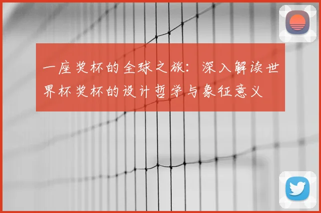 一座奖杯的全球之旅：深入解读世界杯奖杯的设计哲学与象征意义