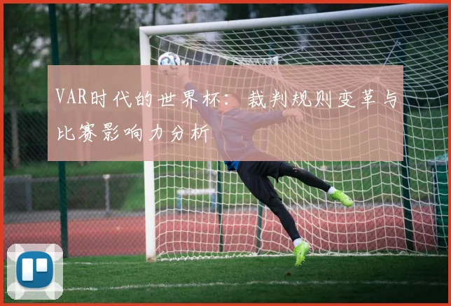 VAR时代的世界杯:裁判规则变革与比赛影响力分析