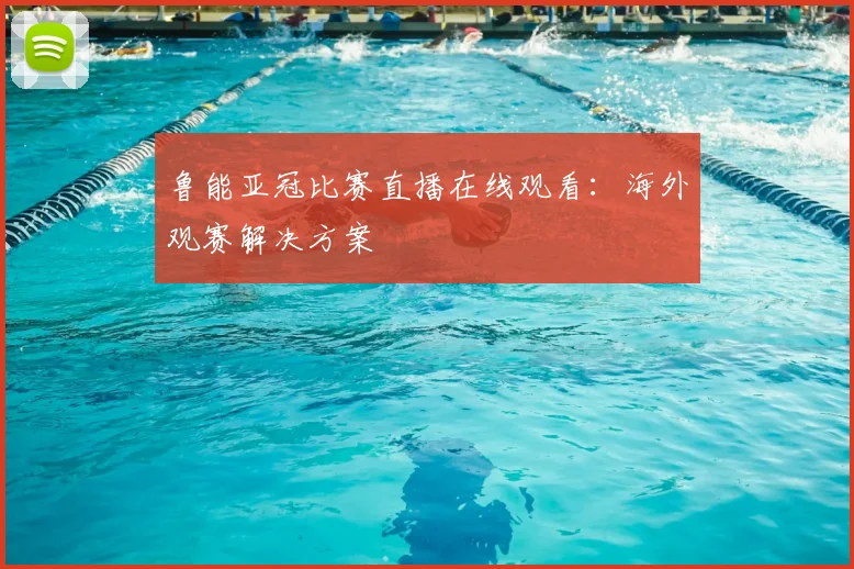 鲁能亚冠比赛直播在线观看：海外观赛解决方案