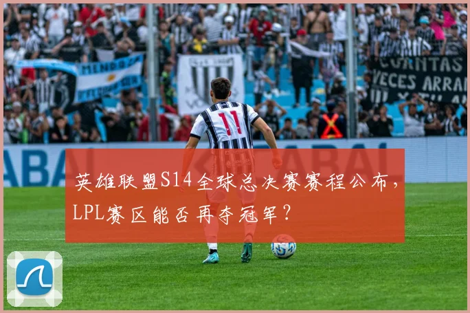 英雄联盟S14全球总决赛赛程公布，LPL赛区能否再夺冠军？